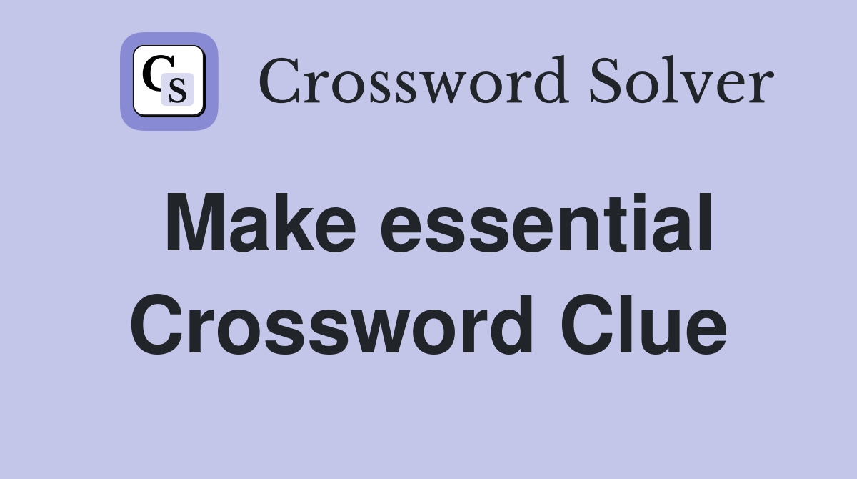 Make essential Crossword Clue Answers Crossword Solver
